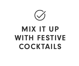 MIX IT UP WITH FESTIVE COCKTAILS