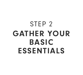 GATHER YOUR BASIC TOOLS