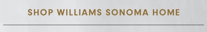 SHOP WILLIAMS SONOMA HOME