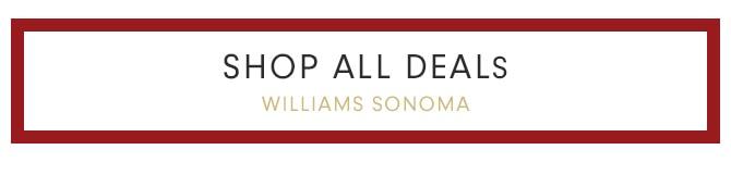SHOP ALL DEALS - WILLIAMS SONOMA