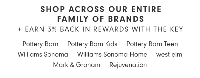 SHOP ACROSS OUR ENTIRE FAMILY OF BRANDS + EARN 3% BACK IN REWARDS WITH THE KEY