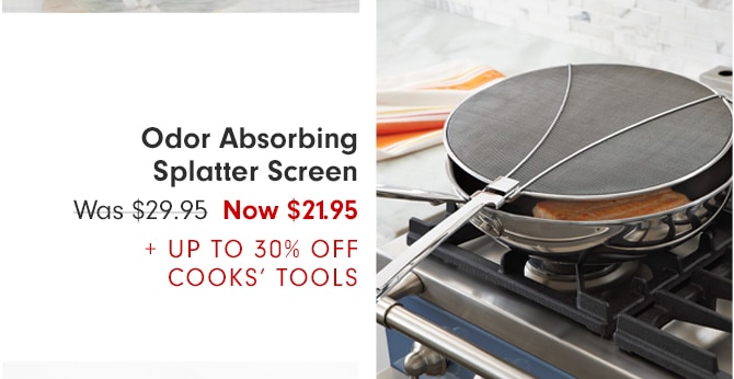 Odor Absorbing Splatter Screen - Now $21.95 + UP TO 30% OFF COOKS’ TOOLS