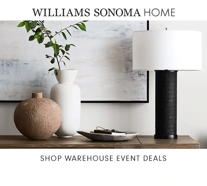 WILLIAMS SONOMA HOME - SHOP WAREHOUSE EVENT DEALS