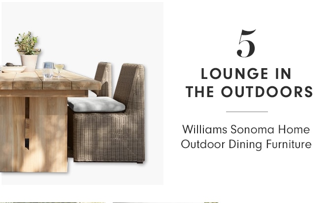 LOUNGE IN THE OUTDOORS - Williams Sonoma Home Outdoor Dining Furniture