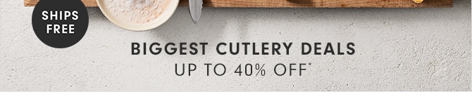 BIGGEST CUTLERY DEALS - UP TO 40% OFF* - SHIPS FREE