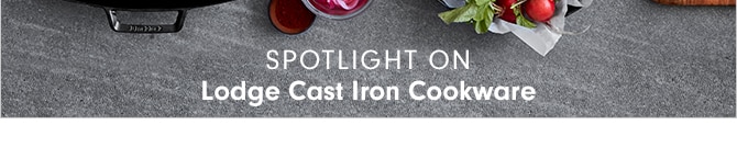 SPOTLIGHT ON Lodge Cast Iron Cookware