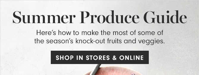 Summer Produce Guide - SHOP IN STORES & ONLINE