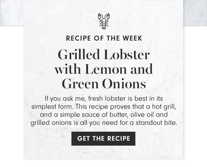 RECIPE OF THE WEEK - Grilled Lobster with Lemon and Green Onions - GET THE RECIPE