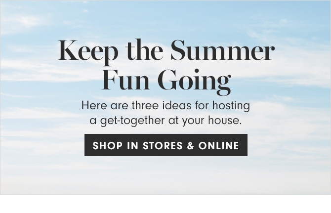 Keep the Summer Fun Going - SHOP IN STORES & ONLINE