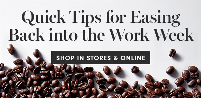 Quick Tips for Easing Back into the Work Week - SHOP IN STORES & ONLINE