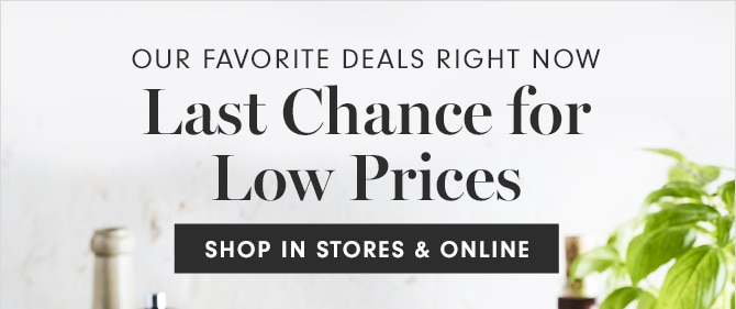 last Chance for Low Prices - SHOP IN STORES & ONLINE