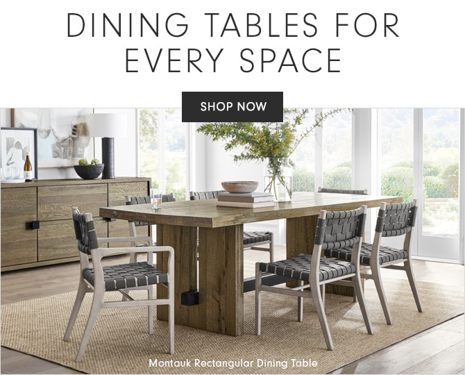 DINING TABLES FOR EVERY SPACE - SHOP NOW - Montauk Rectangular Dining Table