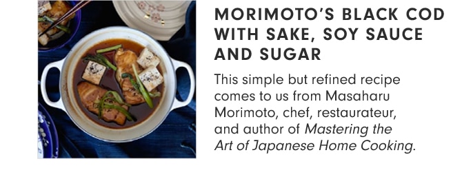 MORIMOTO’S BLACK COD WITH SAKE, SOY SAUCE AND SUGAR