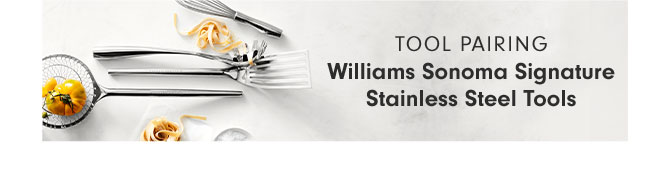 TOOL PAIRING - Williams Sonoma Signature Stainless Steel Tools