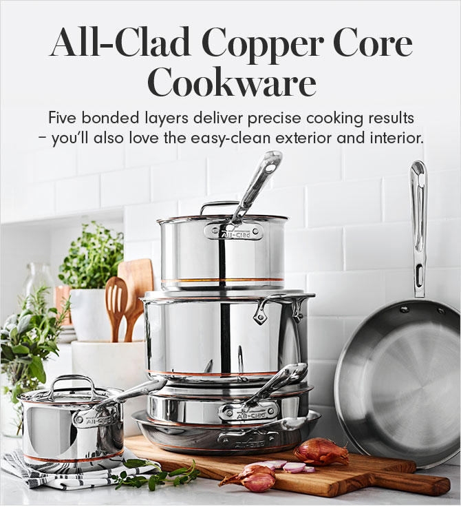 All-Clad Copper Core Cookware - Five bonded layers deliver precise cooking results - you'll also love the easy-clean exterior and interior.