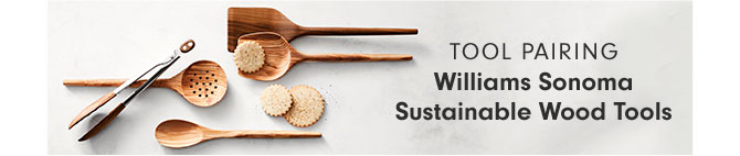 TOOL PAIRING - Williams Sonoma Sustainable Wood Tools