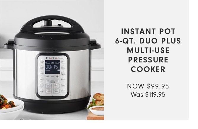 INSTANT POT 6-QT. DUP PLUS MULTI-USE PRESSURE COOKER - NOW $99.95