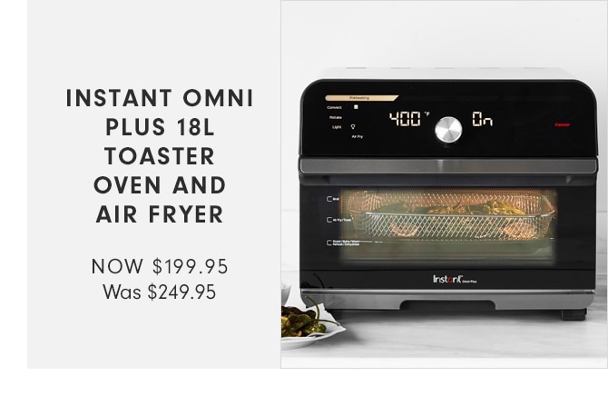 INSTANT OMNI PLUS 18L TOASTER OVEN AND AIR FRYER - NOW $199.95