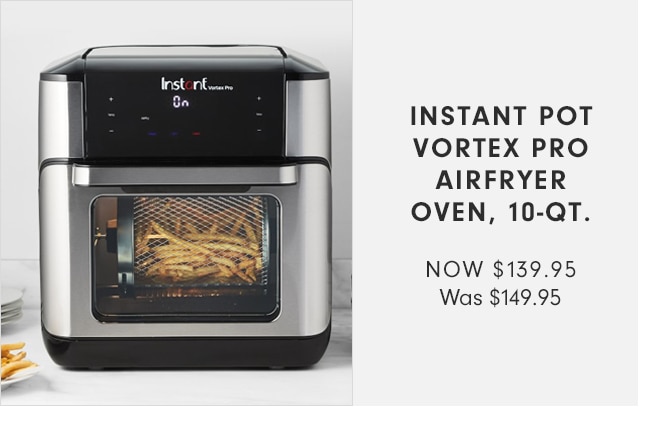 INSTANT POT VORTEX PRO AIRFRYER OVEN, 10-QT. - NOW $139.95