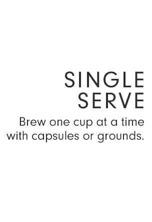 SINGLE SERVE - Brew one cup at a time with capsules or grounds.