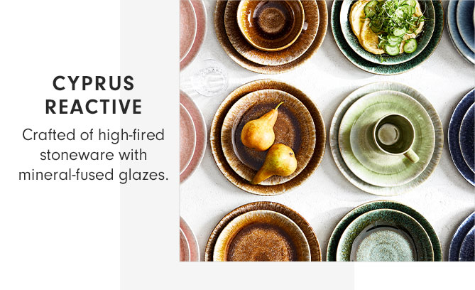CYPRUS REACTIVE - Crafted of high-fired stoneware with mineral-fused glazes.