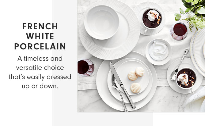 FRENCH WHITE PORCELAIN - A timeless and versatile choice that's easily dressed up or down.