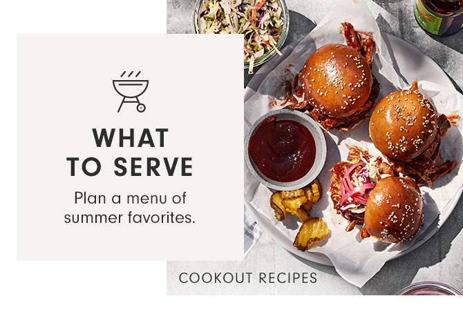 WHAT TO SERVE - Plan a menu of summer favorites. COOKOUT RECIPES