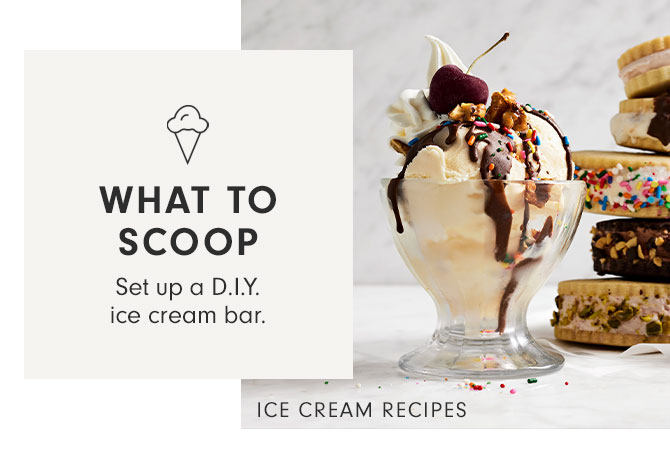 WHAT TO SCOOP - Set up a D.I.Y. ice cream bar. ICE CREAM RECIPES