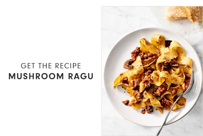 GET THE RECIPE - MUSHROOM RAGU