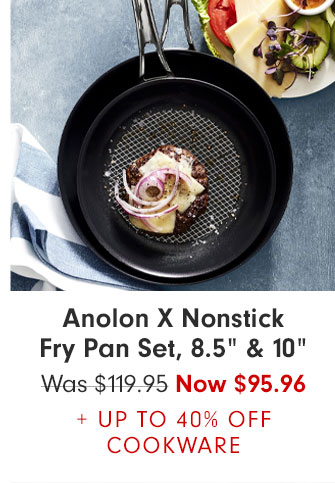 Anolon X Nonstick Fry Pan Set, 8.5” & 10” - Now $95.96 + UP TO 40% OFF COOKWARE