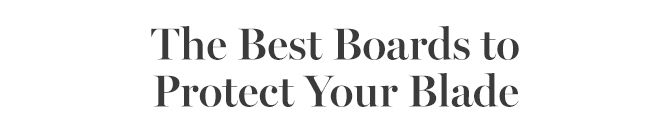 The Best Boards to Protect Your Blade