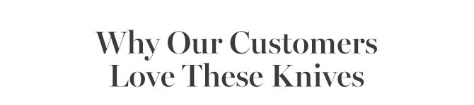 Why Our Customers Love These Knives
