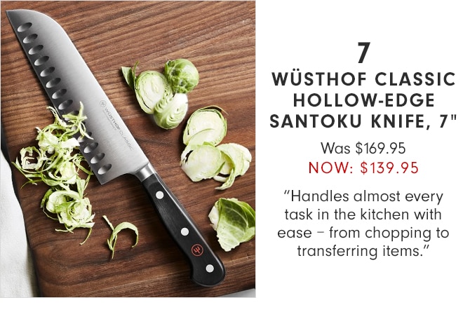 WÜSTHOF CLASSIC HOLLOW-EDGE SANTOKU KNIFE, 7” - NOW $139.95
