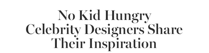 No Kid Hungry Celebrity Designers Share Their Inspiration