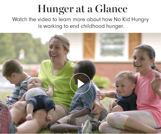 Hunger at a Glance - Watch the video to learn more about how No Kid Hungry is working to end childhood hunger.