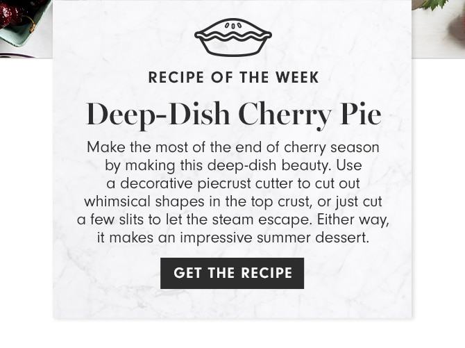 RECIPE OF THE WEEK - Deep-Dish Cherry Pie - GET THE RECIPE