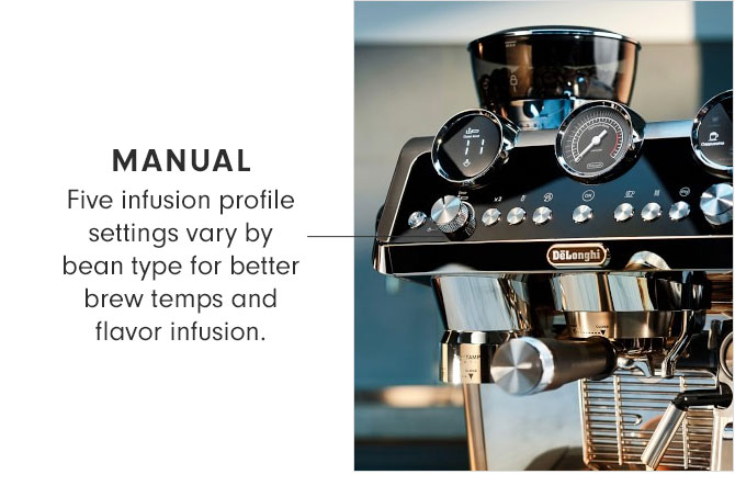 MANUAL - Five infusion profile settings vary by bean type for better brew temps and flavor infusion.