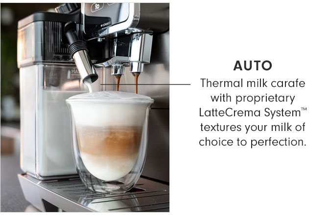 AUTO - Thermal milk carafe with proprietary LatteCrema System™ textures your milk of choice to perfection.