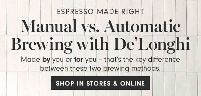 ESPRESSO MADE RIGHT - Manual vs. Automatic - Brewing with De’Longhi - Made by you or for you – that’s the key difference between these two brewing methods. SHOP IN STORES & ONLINE