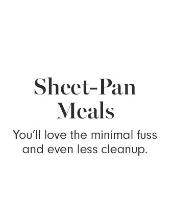 Sheet-Pan Meals - You’ll love the minimal fuss and even less cleanup.