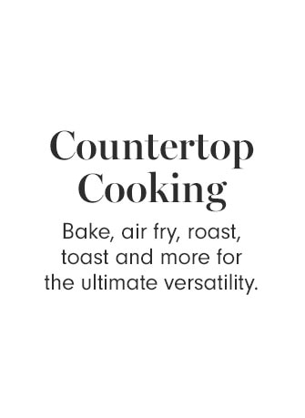 Countertop Cooking - Bake, air fry, roast, toast and more for the ultimate versatility.