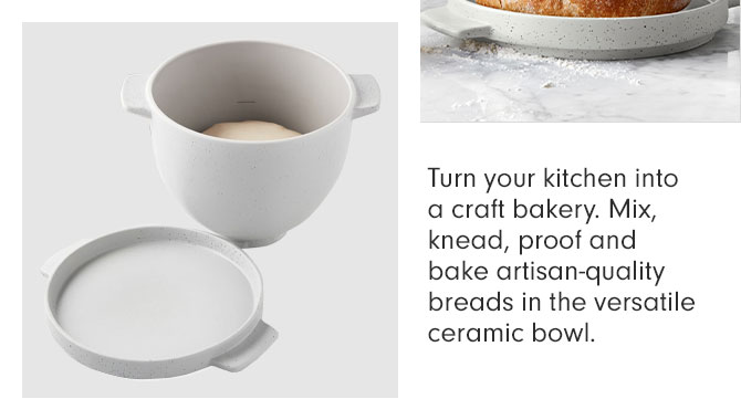 Turn your kitchen into a craft bakery. Mix, knead, proof and bake artisan-quality breads in the versatile ceramic bowl.