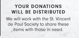 YOUR DONATIONS WILL BE DISTRIBUTED - We will work with the St. Vincent de Paul Society to share these items with those in need.