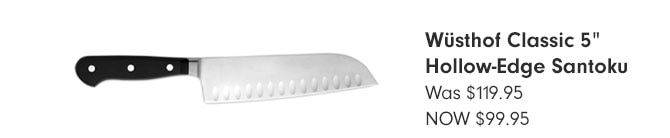 Wüsthof Classic 5" Hollow-Edge Santoku - NOW $99.95