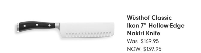 Wüsthof Classic Ikon 7" Hollow-Edge Nakiri Knife NOW: $139.95