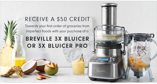 Receive a $50 credit Towards your first order of groceries from Imperfect Foods with your purchase of a Breville 3X Bluicer or 3X Bluicer Pro