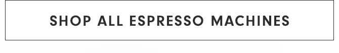 SHOP ALL ESPRESSO MACHINES