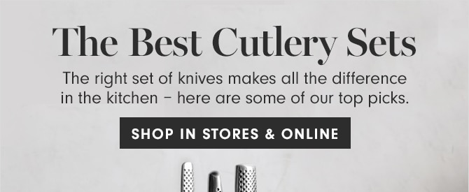 The Best Cutlery Sets - The right set of knives makes all the difference in the kitchen – here are some of our top picks. SHOP IN STORES & ONLINE