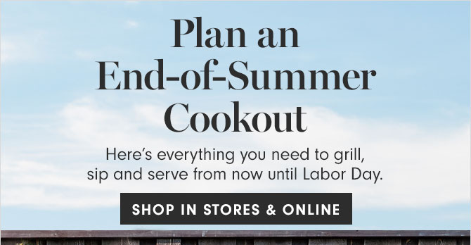 Plan an End-of-Summer Cookout - Here’s everything you need to grill, sip and serve from now until Labor Day.