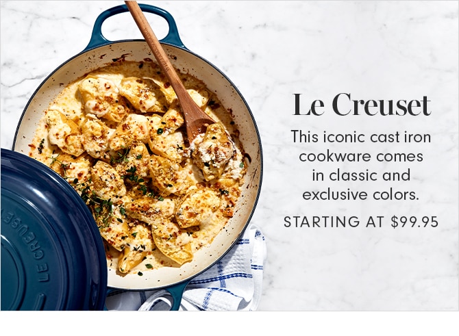 Le Creuset - STARTING AT $99.95